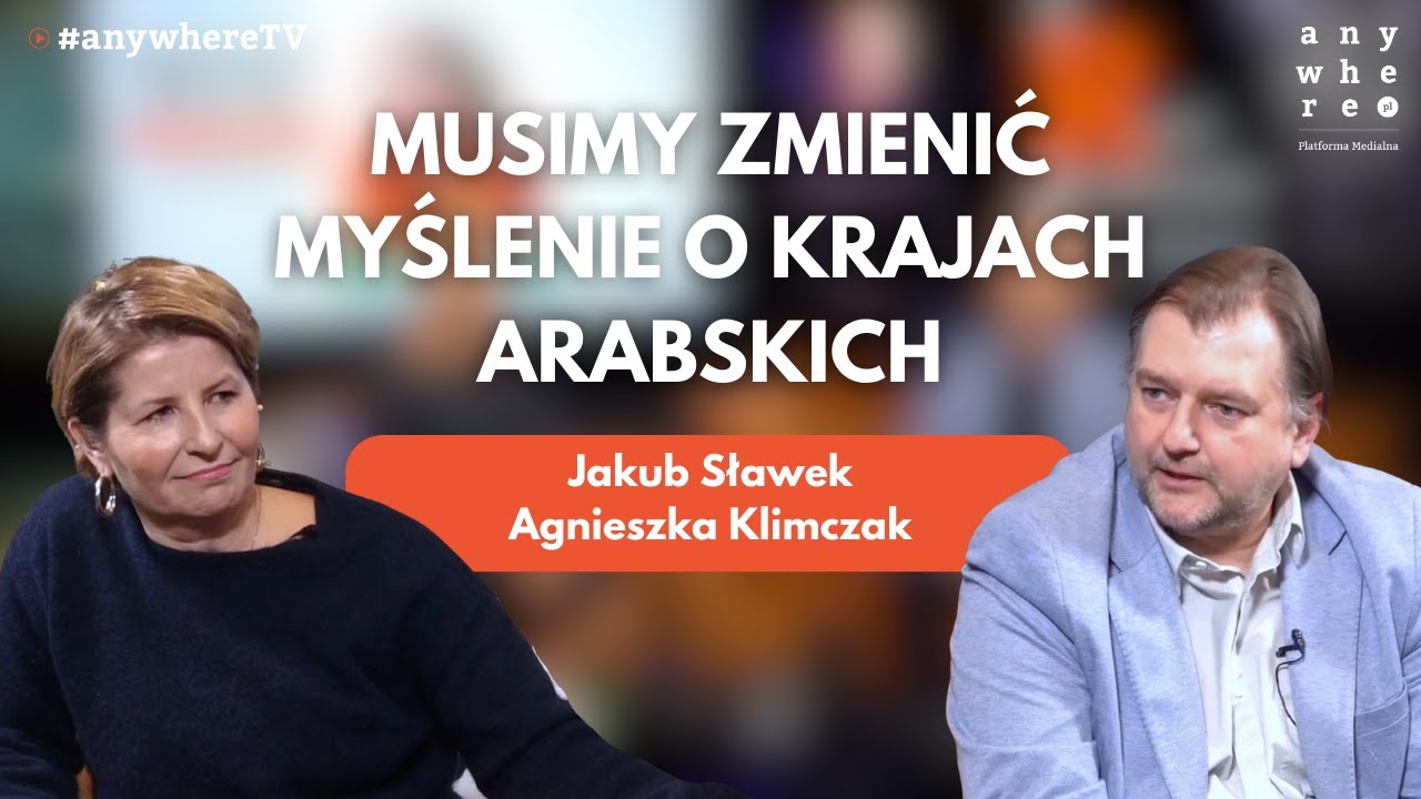 Musimy zmienić myślenie o krajach arabskich  | Jakub Sławek i Agnieszka Klimczak