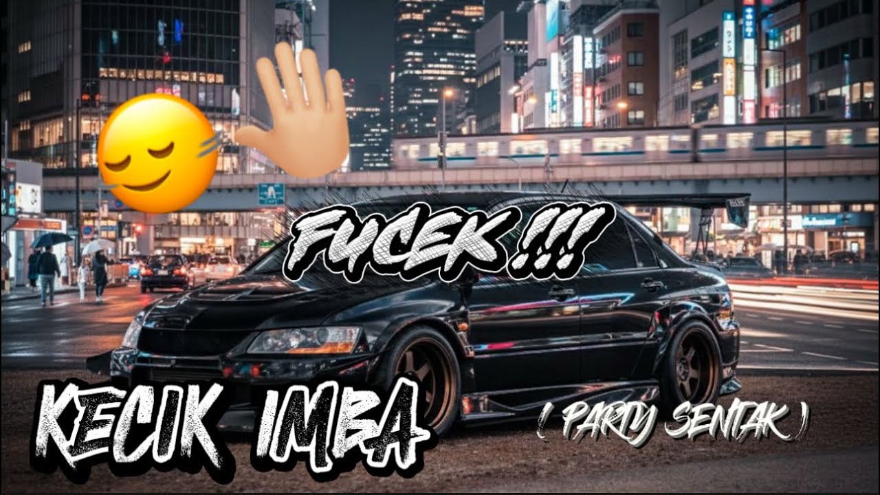 KECIK IMBA - FUCEK ( PARTY SENTAK )