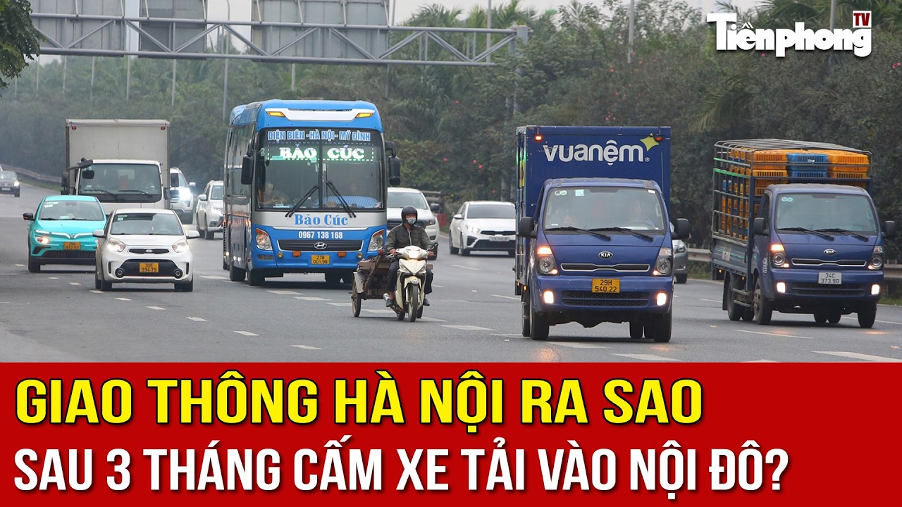 Giao th&ocirc;ng H&agrave; Nội ra sao sau 3 th&aacute;ng cấm xe tải v&agrave;o nội đ&ocirc;?