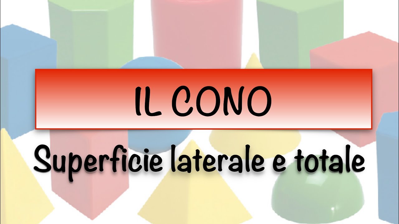 Il cono - superficie laterale e totale - formule ed esempi