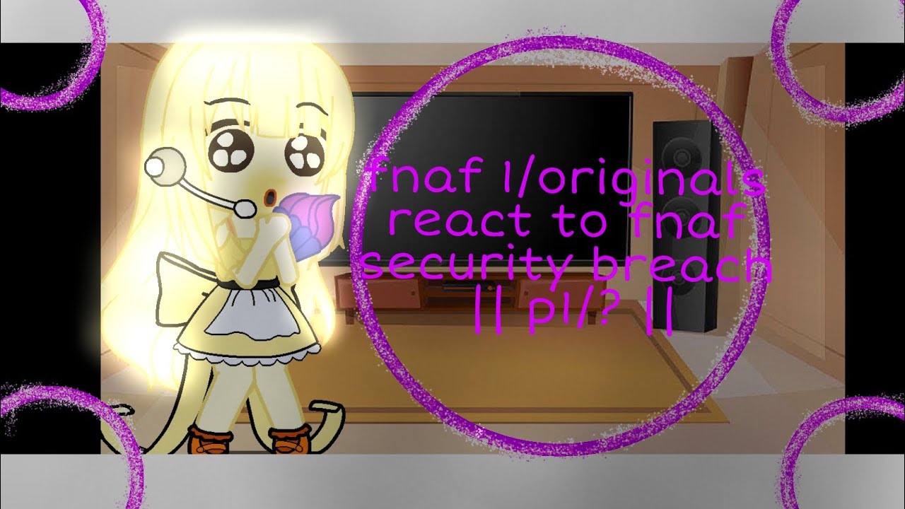fnaf 1/originals react to fnaf security breach || p1/? ||
