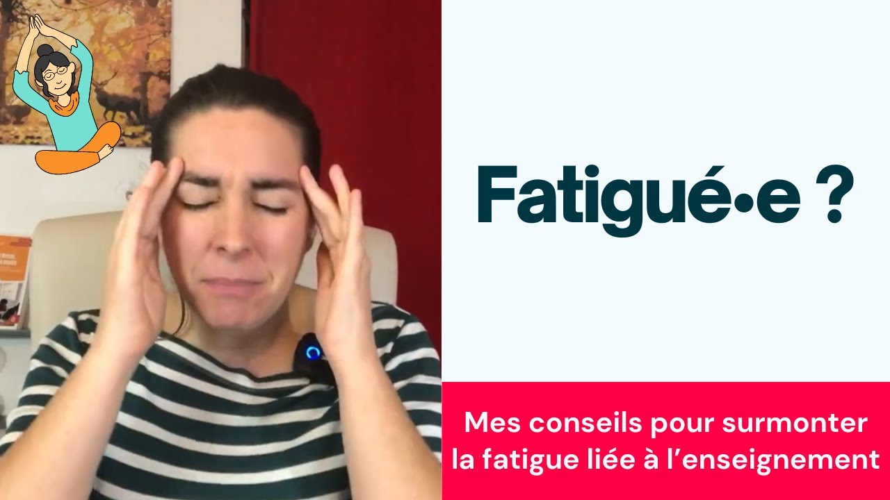 Mes conseils pour surmonter la fatigue liée à l'enseignement