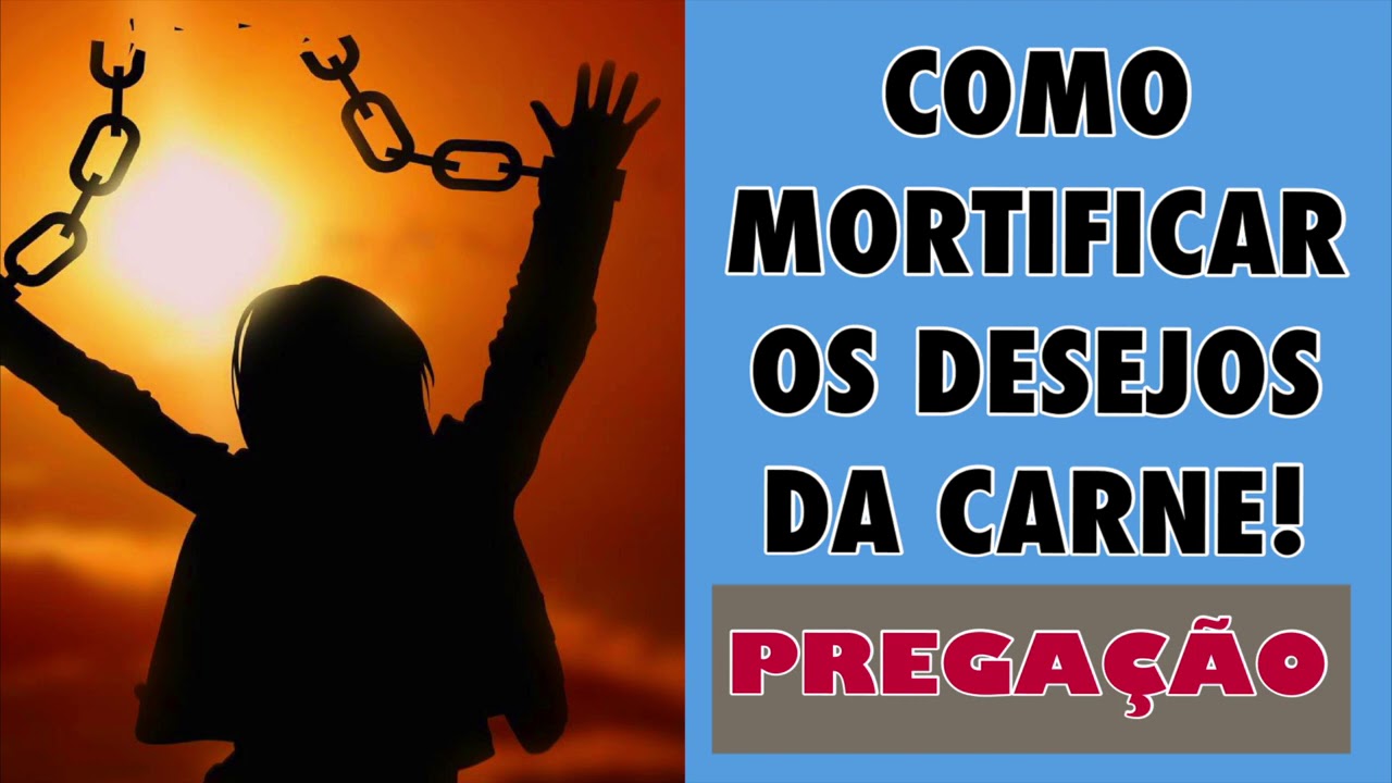 COMO MORTIFICAR OS DESEJOS DA CARNE! | PREGAÇÃO