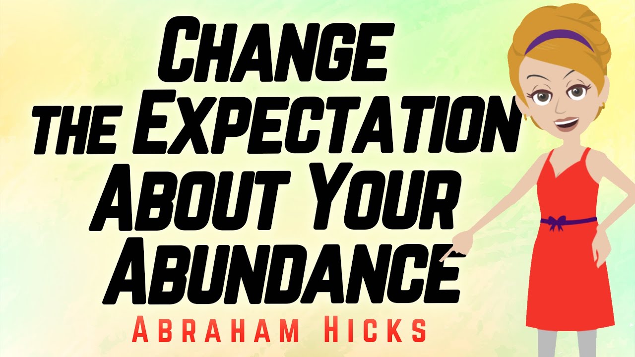 Abraham Hicks - Change the Expectation About Your Abundance!
