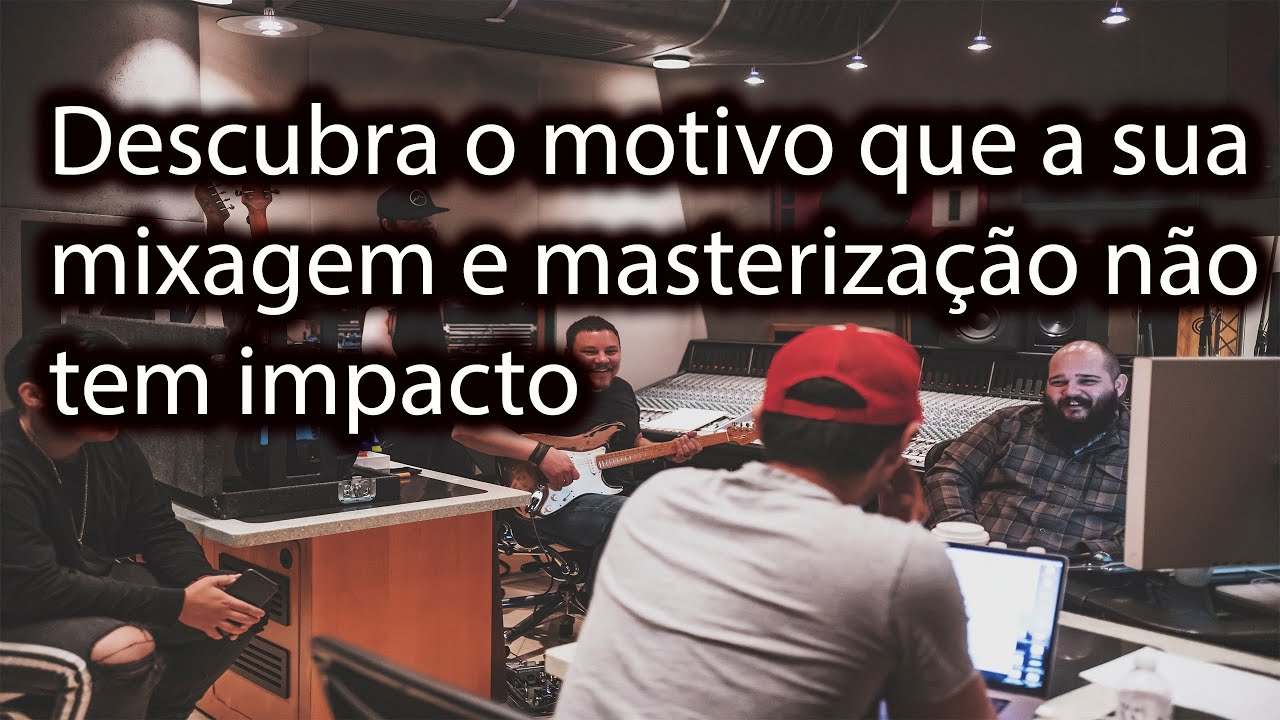 Descubra o porquê que a sua mixagem e masterização não tem impacto