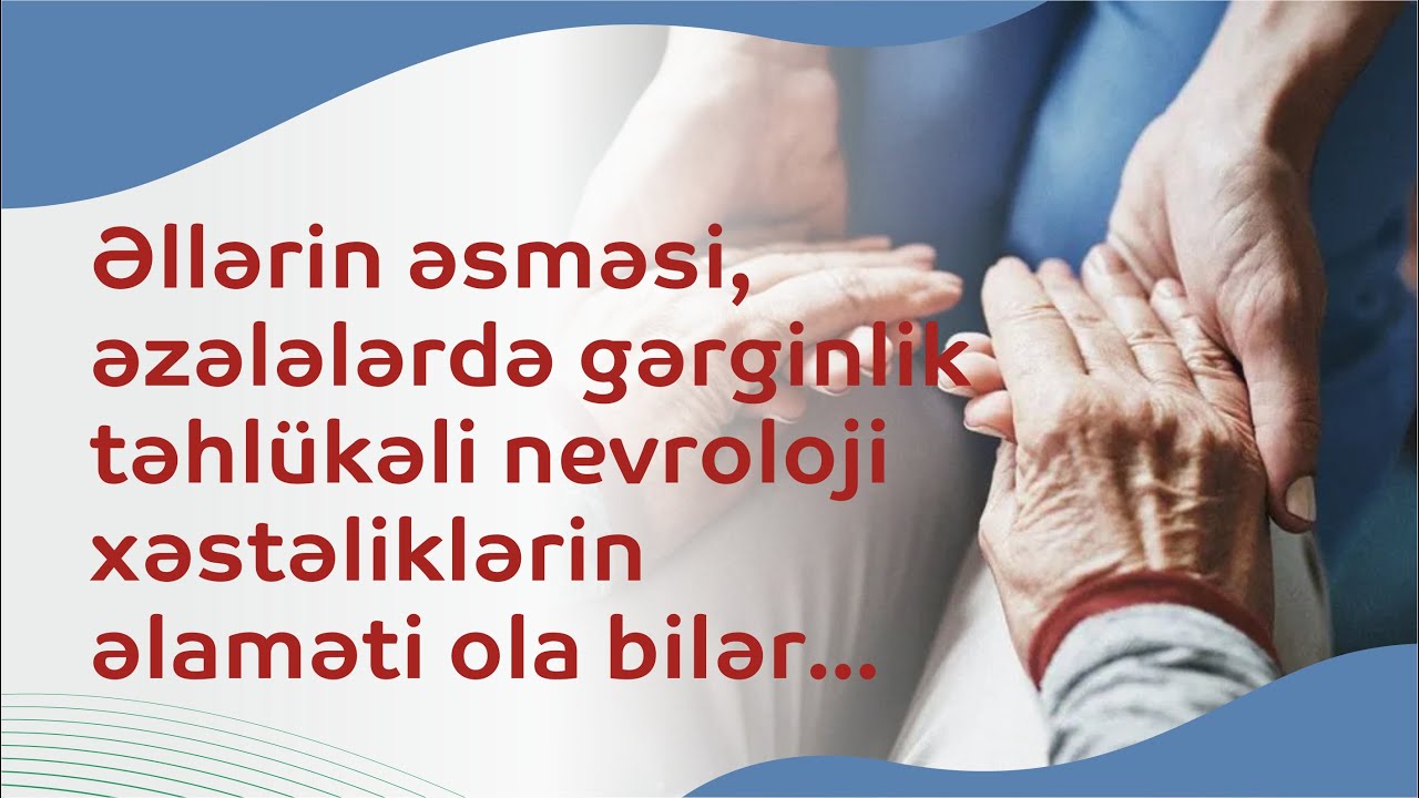 Əllərin əsməsi, əzələlərdə gərginlik  təhlükəli nevroloji xəstəliklərin əlaməti ola bilər...