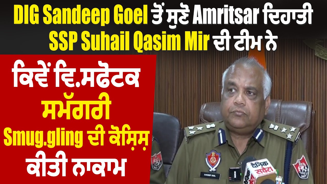 DIG Sandeep Goel ਤੋ ਸੁਣੋ SSP Suhail Qasim Mir ਦੀ ਟੀਮ ਨੇ ਕਿਵੇ ਵਿਸਫੋਟਕ ਸਮੱਗਰੀ Smuggling ਦੀ ਕੋਸ਼ਿਸ਼ ਨਾਕਾਮ