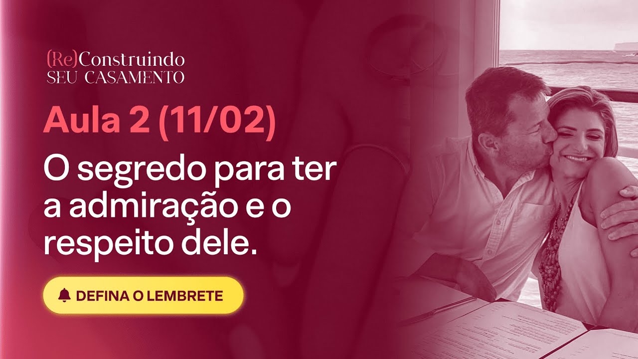 (Re)Construindo Seu Casamento - Aula 2: O segredo para ter a admiração e o respeito dele