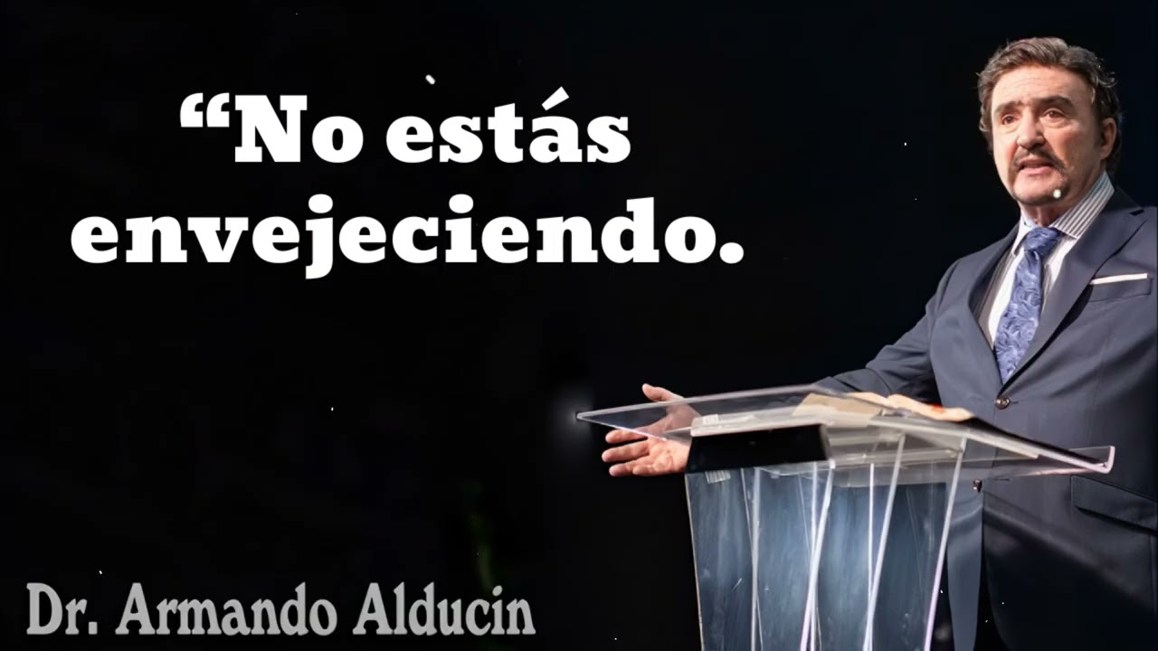 “No estás envejeciendo…- Pastor y Dr. Armando Alducín