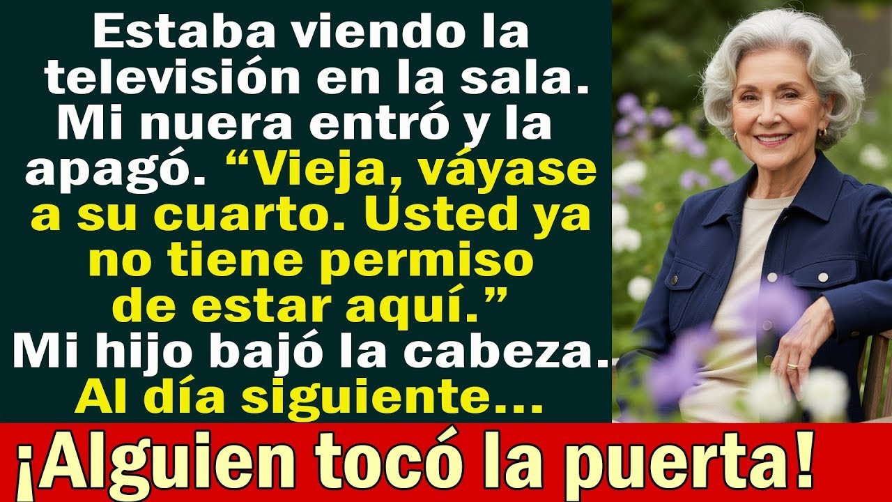 Mi nuera apagó la TV y gritó_ “¡Váyase a su cuarto, vieja!”. Al día siguiente…