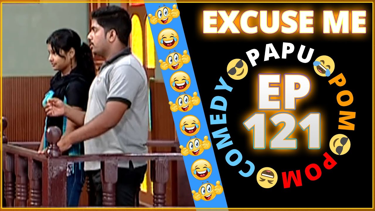 Episode 121 - 😂Excuse Me😎 || Papu Pom Pom - Jaha Kahibi Sata Kahibi || ODIA