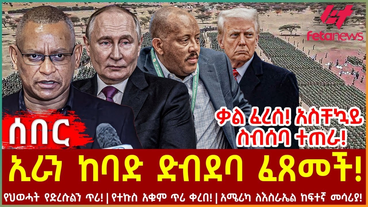 Ethiopia - ኢራን ከባድ ድብደባ ፈጸመች!፣ ቃል ፈረሰ! አስቸኳይ ስብሰባ ተጠራ!፣ የህወሓት የድረሱልን ጥሪ!፣ የተኩስ አቁም ጥሪ ቀረበ!
