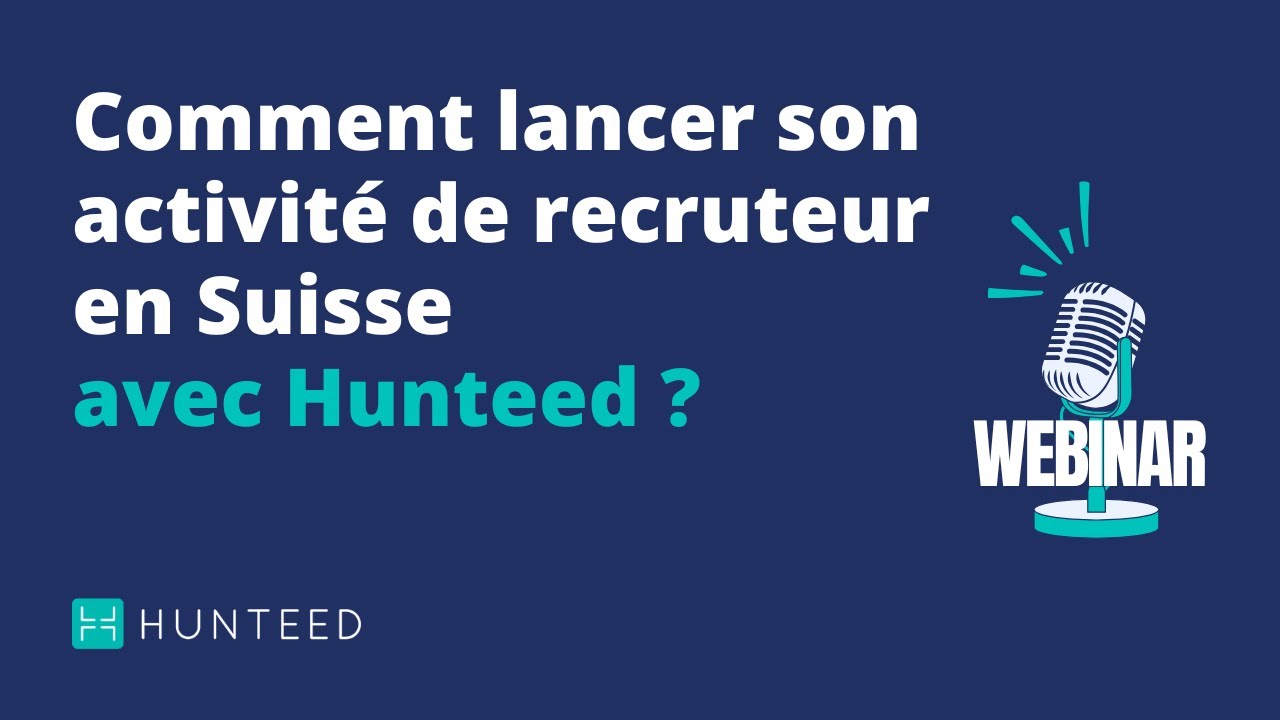 Webinar : Comment lancer son activité de recruteur en Suisse avec Hunteed ?