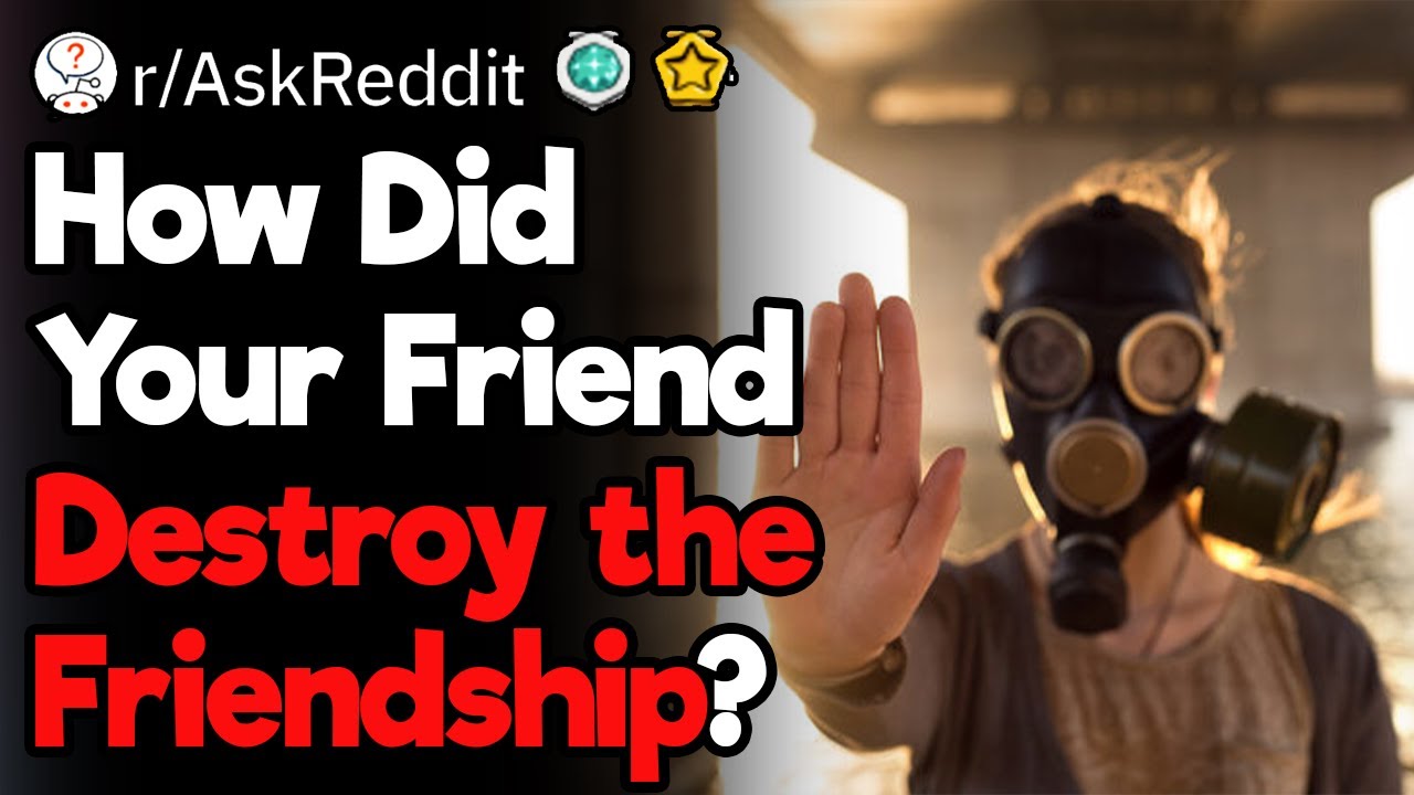 How Did Your Friend Destroy the Friendship?