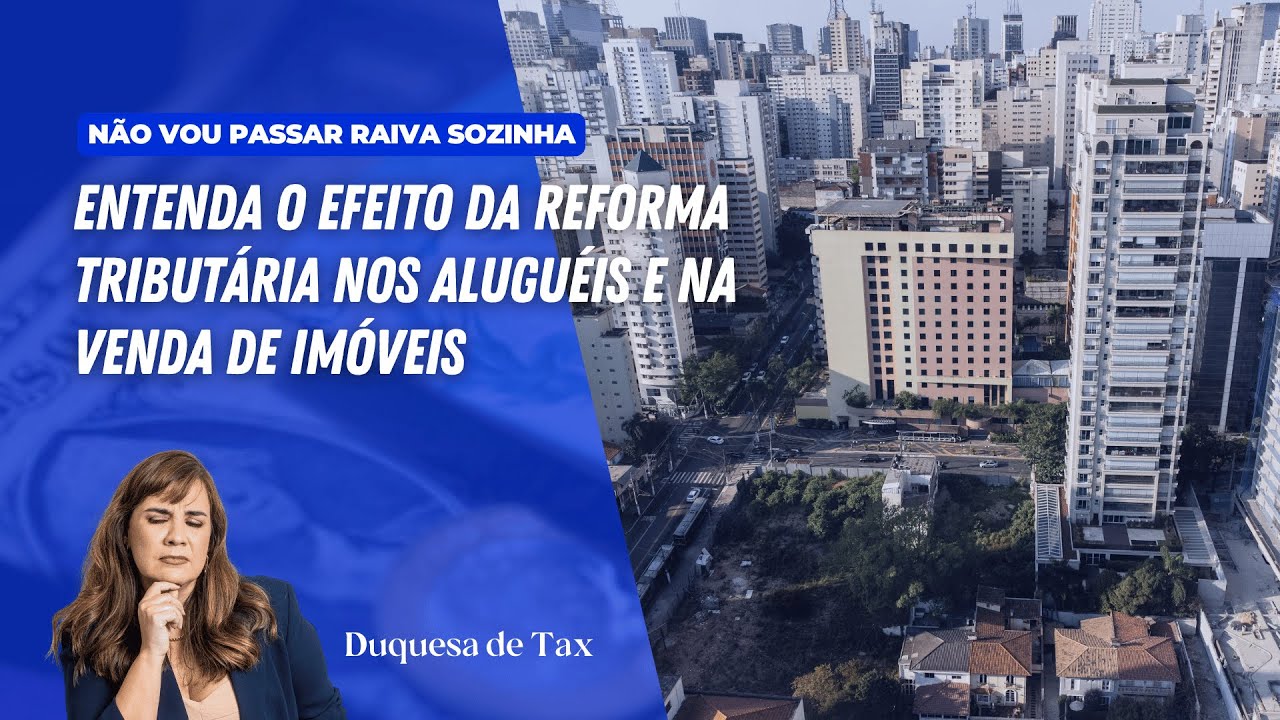 Duquesa de Tax: Entenda o efeito da reforma tributária nos aluguéis e na venda de imóveis