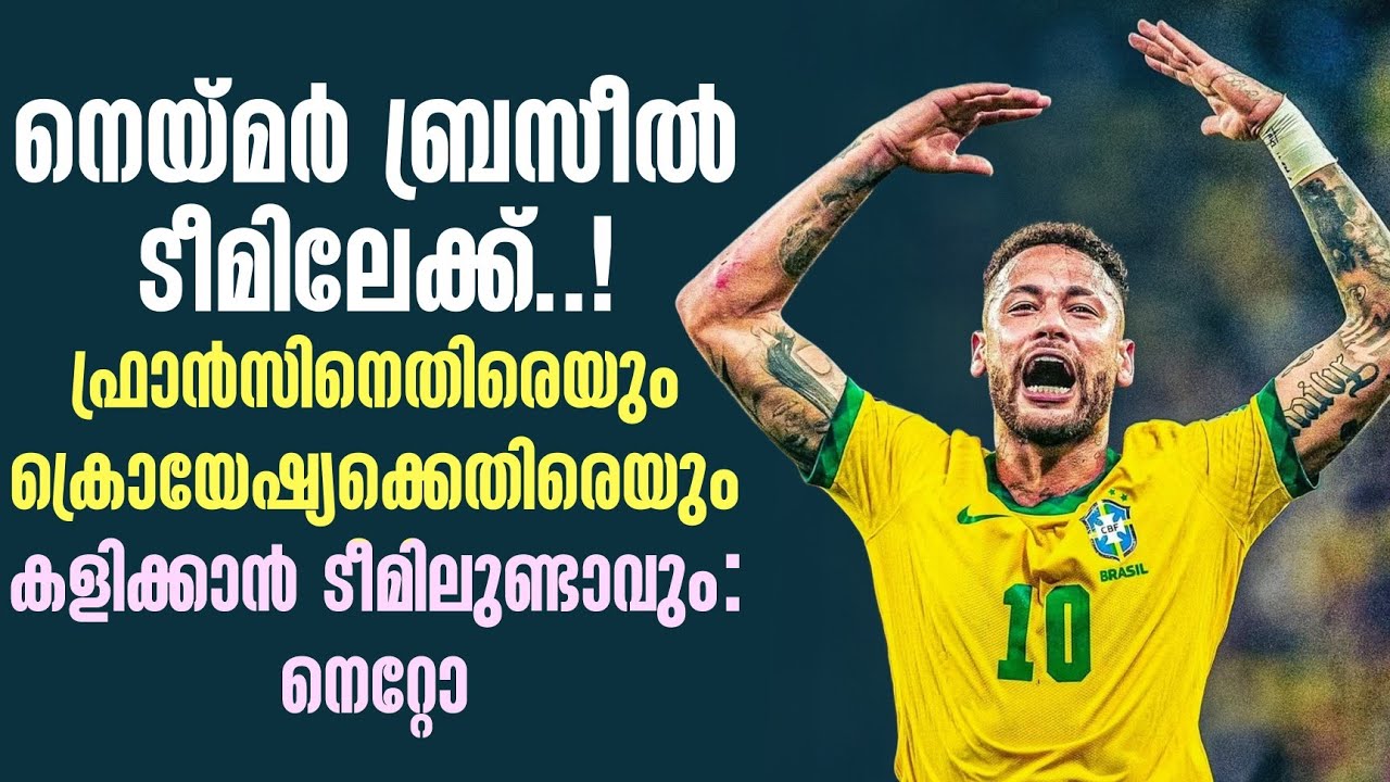 നെയ്മർ ബ്രസീൽ ടീമിലേക്ക്..! ഫ്രാൻസിനെതിരെയും ക്രൊയേഷ്യക്കെതിരെയും കളിക്കാൻ ടീമിലുണ്ടാവും: നെറ്റോ