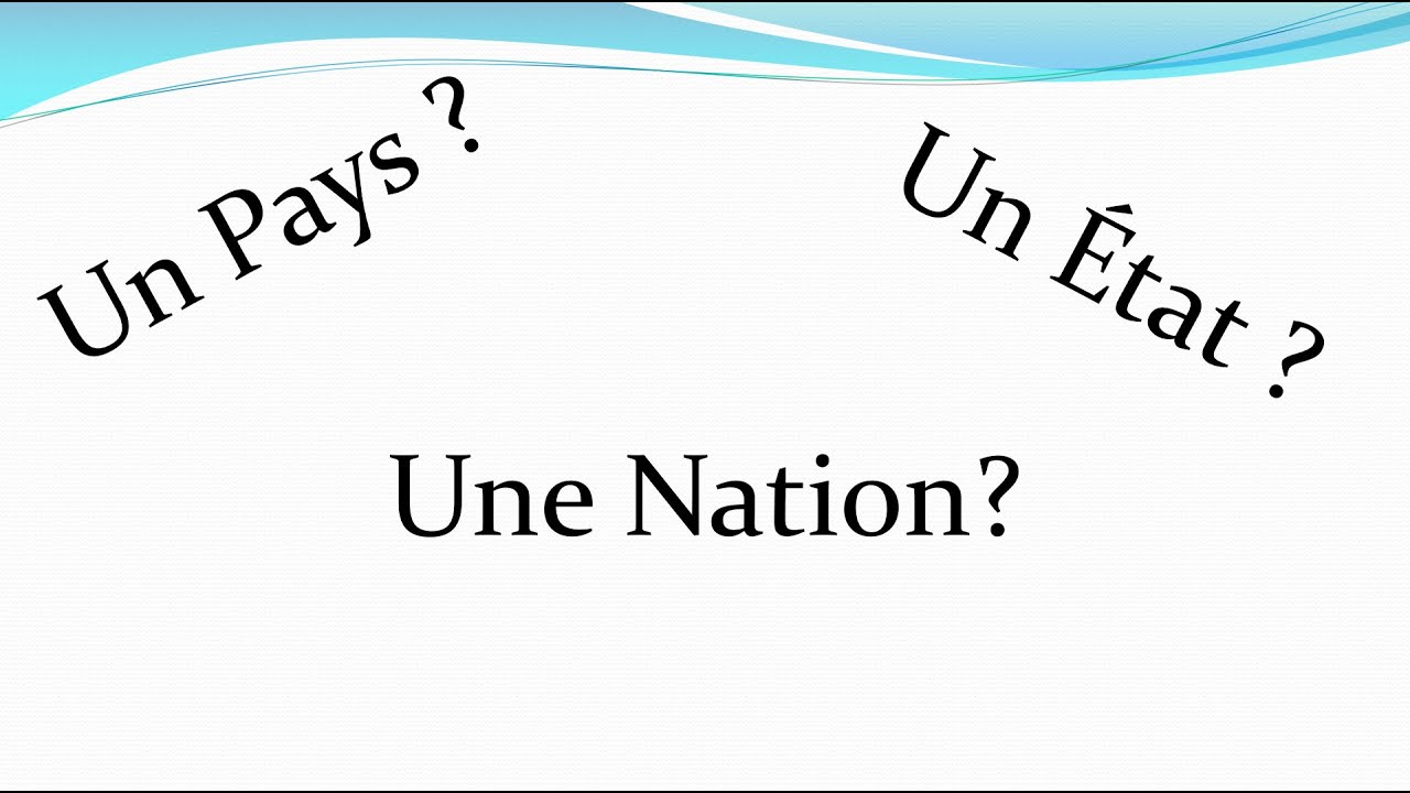 Quelle diff&eacute;rence entre un &Eacute;tat, un Pays et une Nation ?