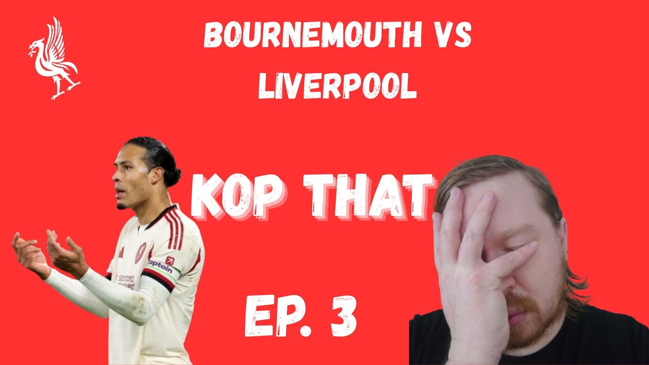 Kop That, Episode 3: Bournemouth 3-2 Liverpool, the whiners are at it again, the future, Slot in