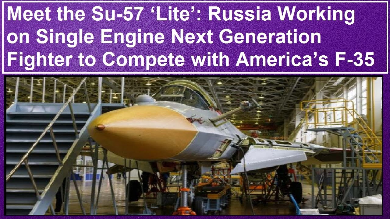 Meet the Su-57 &lsquo;Lite Russia Working on Single Engine Next Gen Fighter to Compete with American F-35