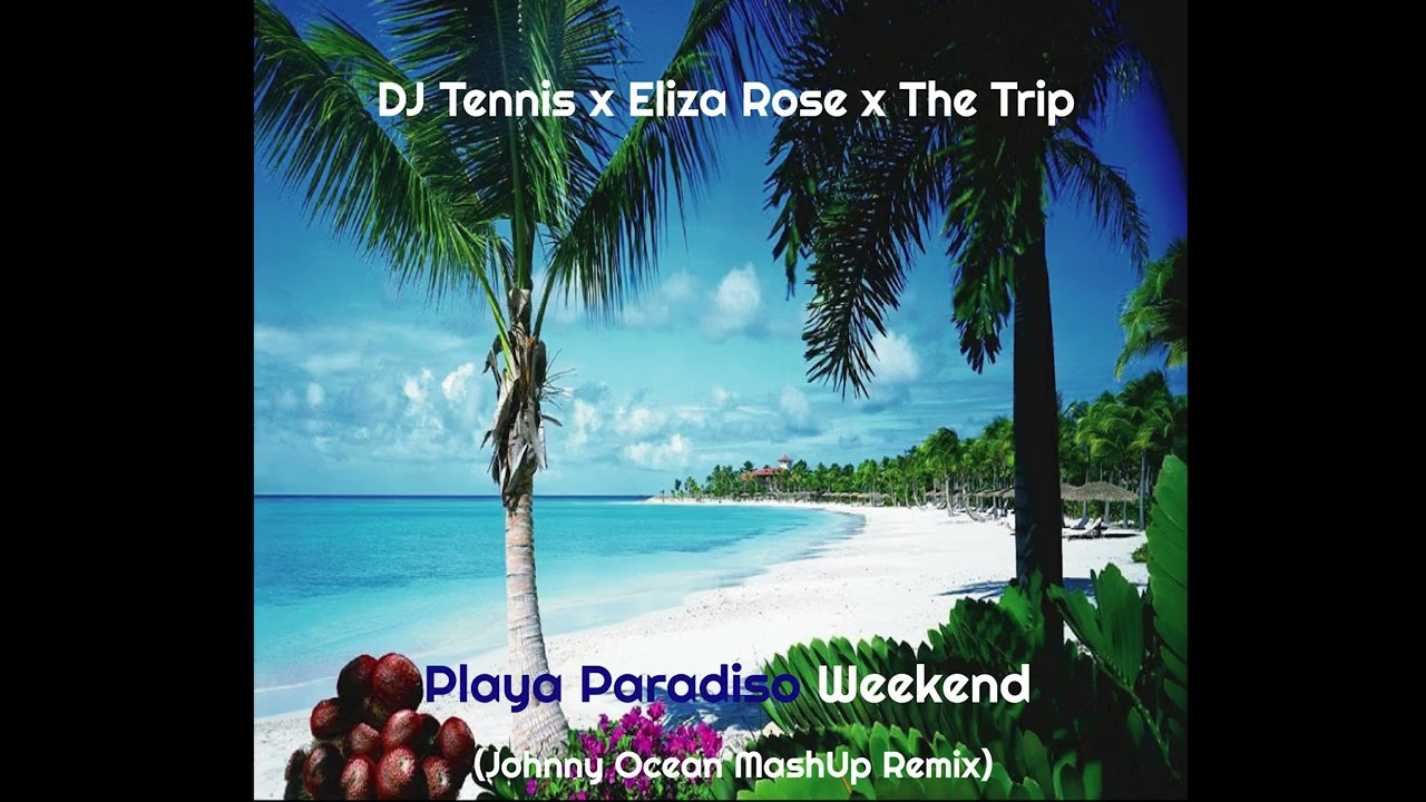 DJ Tennis x Eliza Rose x The Trip - Playa Paradiso Weekend (Johnny Ocean MashUp Remix)