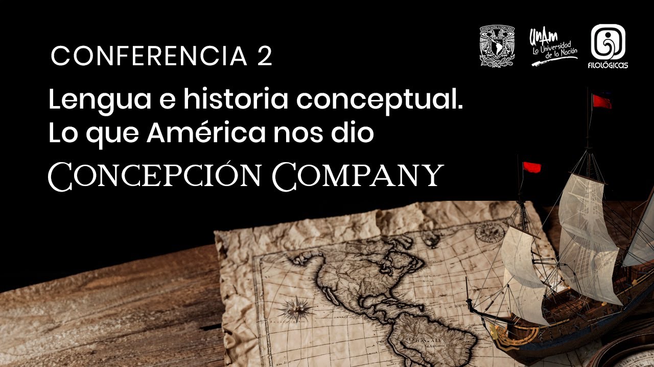 Conferencia 2. Lengua e historia conceptual. Lo que América nos dio. Concepción Company Company