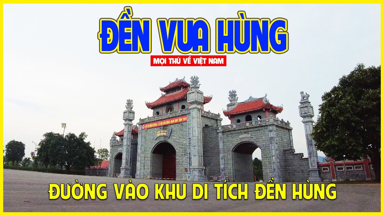 ĐỀN HÙNG | NƠI THỜ CÁC VỊ VUA CỦA DÂN TỘC VIỆT | Phú Thọ ngày nay