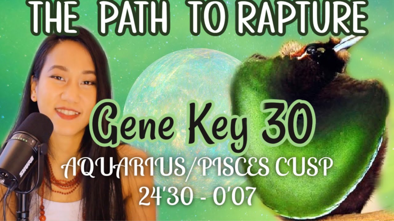 GENE KEY 30 ✨ GATE 30 HUMAN DESIGN // AQUARIUS/PISCES DESTINY