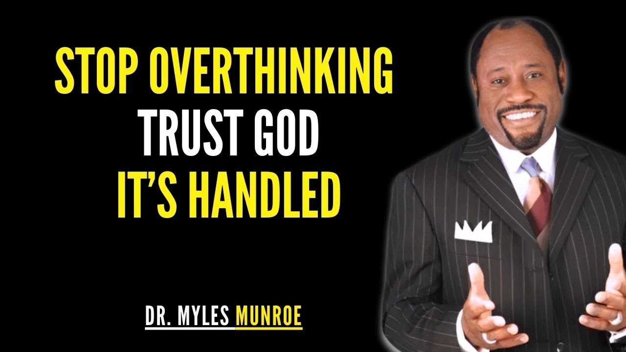 Stop Overthinking – God Is Already Handling It | Myles Munroe Best Speech