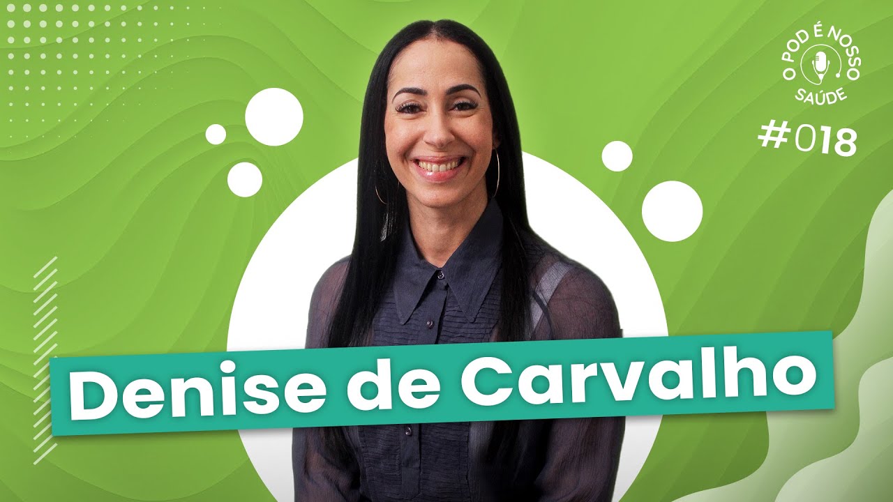 Dra. Denise de Carvalho - O Pod É Nosso Saúde #18