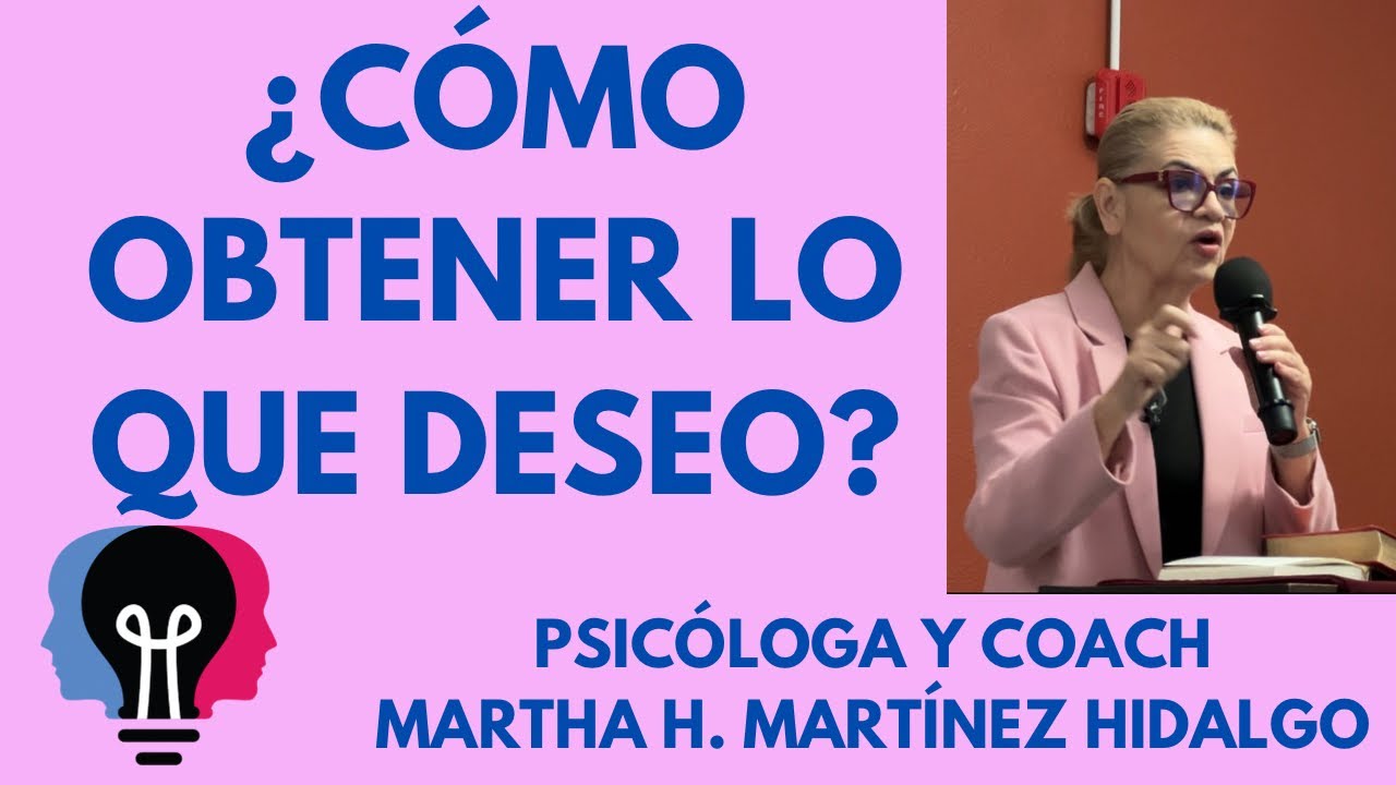 ¿CÓMO OBTENER LO QUE DESEO? Psicóloga y Coach Martha H. Martínez Hidalgo