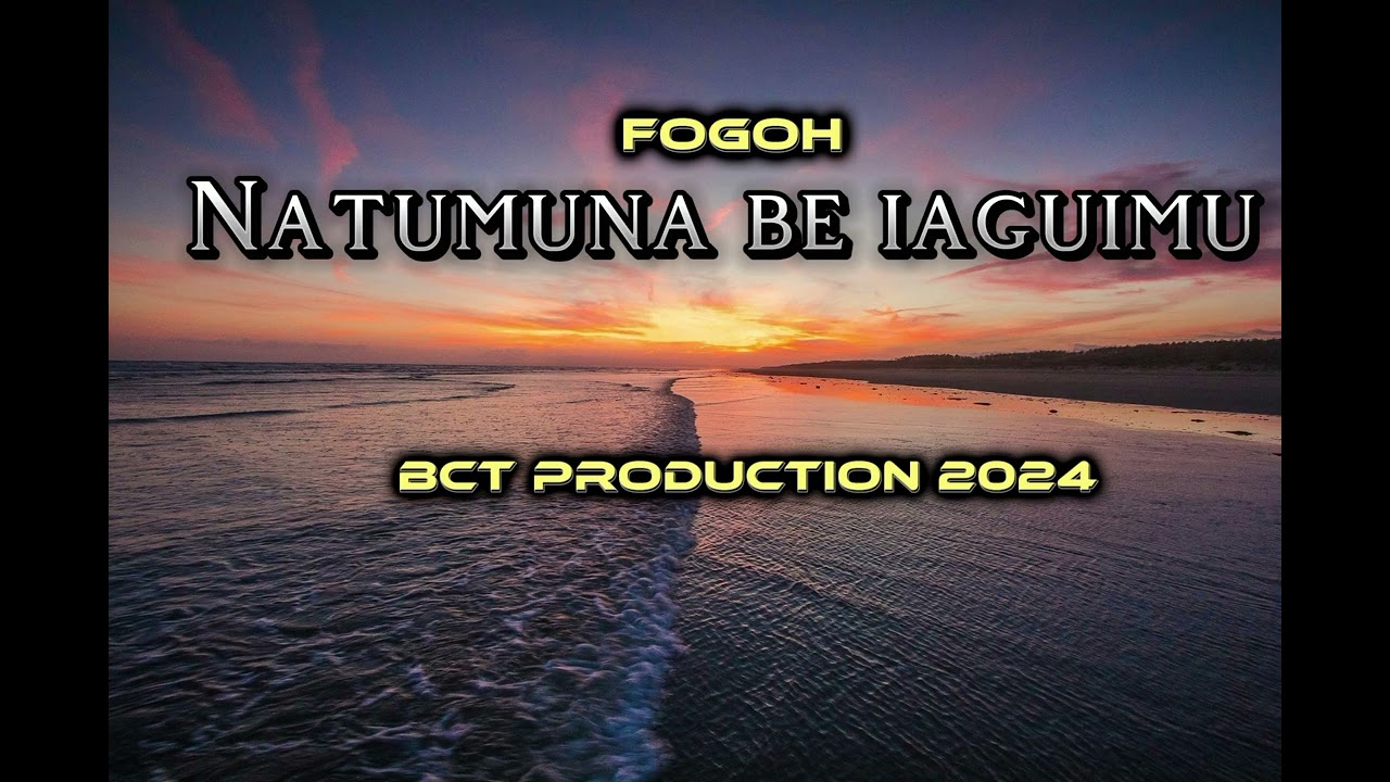 Natumuna be iaguimu_Fogoh_Produced by DIBZ_BCT Production 2024