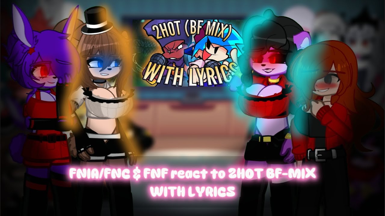 FNIA/FNC and FNF react to 2HOT BF-MIX WITH LYRICS || ⟪BF MIX & BLAZIN⟫ ||