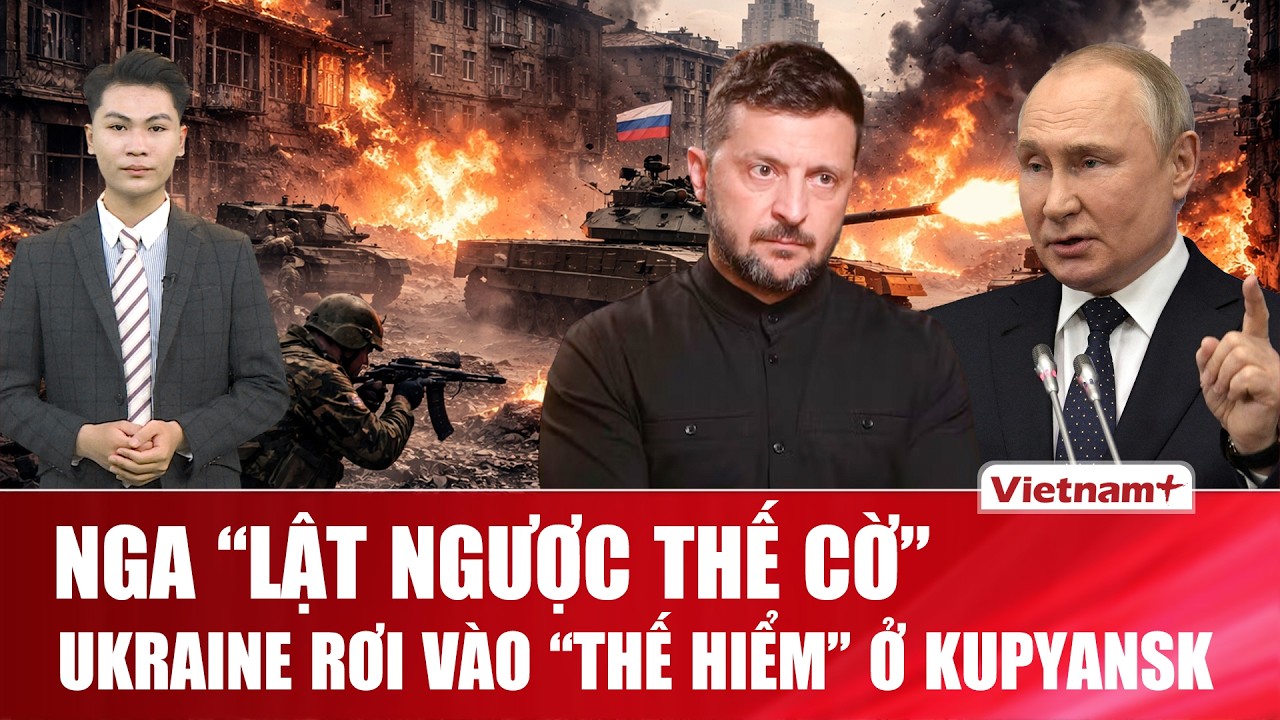 Thời sự Quốc tế sáng 22/2: Nga bứt tốc “lật ngược thế cờ”, đẩy Ukraine rơi vào “thế hiểm” ở Kupyansk