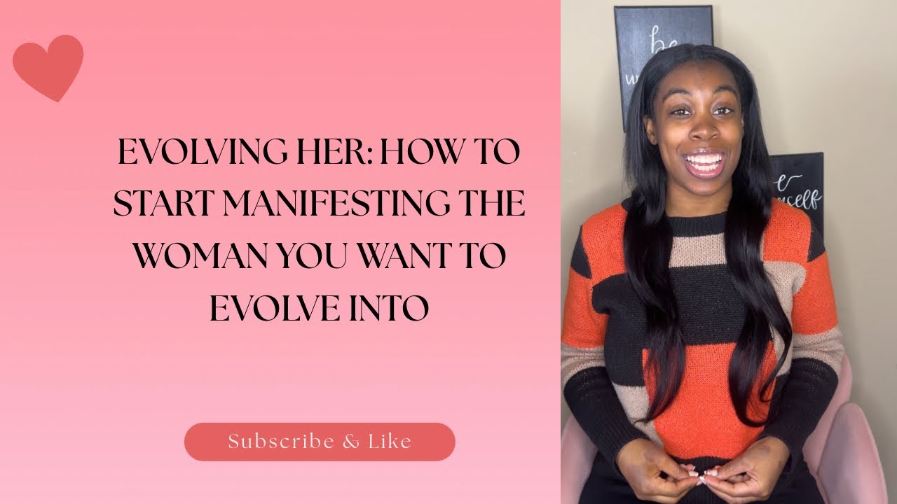 Evolving Her E4 | HOW TO START MANIFESTING THE WOMAN YOU WANT TO EVOLVE INTO 