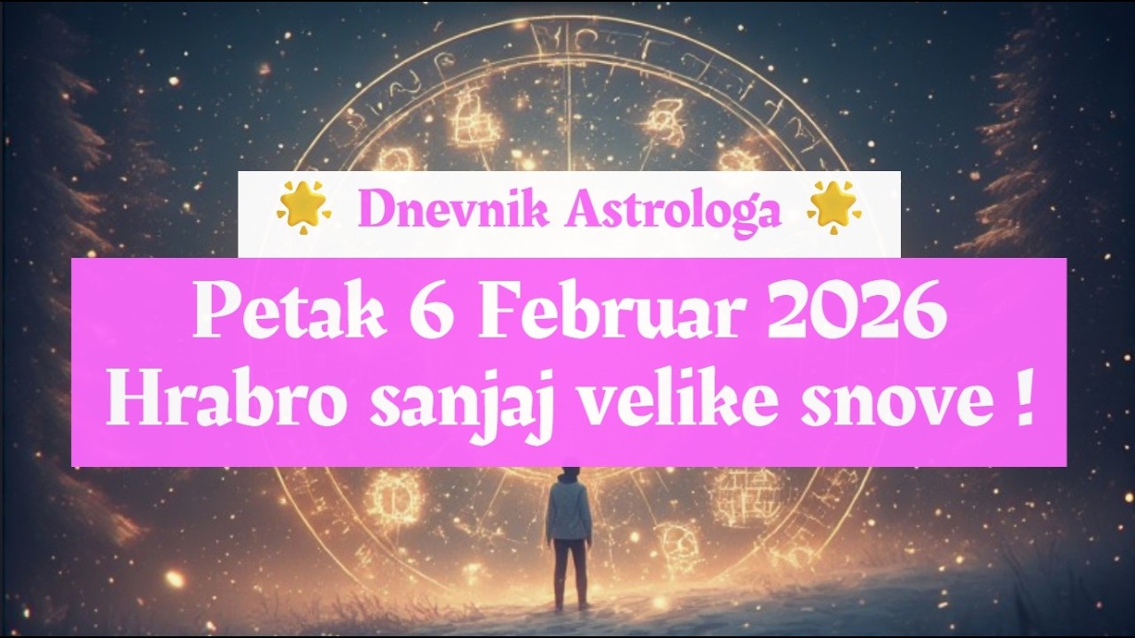 ❄️☃️ Dnevnik Astrologa ⭐ Petak 6 Februar 2026 ☃️❄️ Hrabro sanjaj velike snove ! ⚡