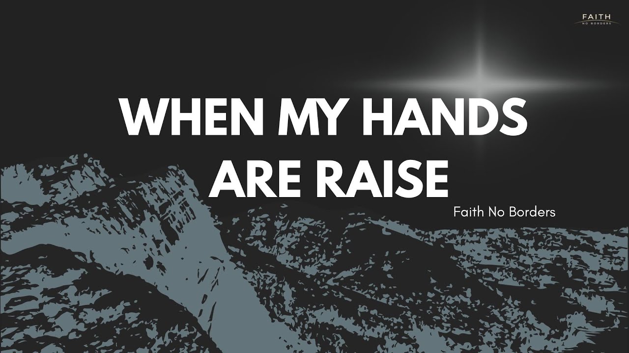 RAISE MY HANDS by Faith No Borders
