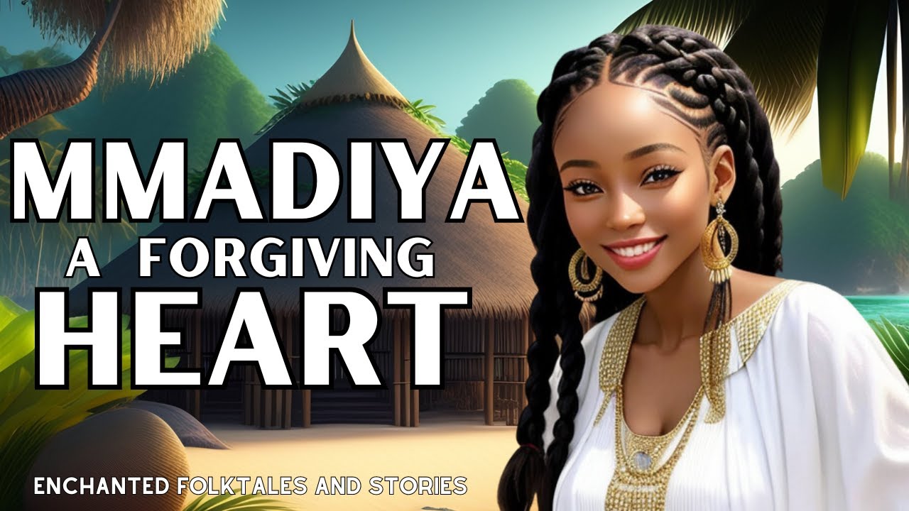 MMADIYA, A FORGIVING HEART | ENCHANTED FOLKTALES AND STORIES #story #folktale #africanfolktales