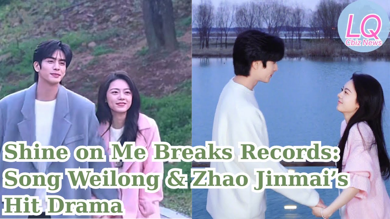 Shine on Me Breaks Records: Song Weilong & Zhao Jinmai’s Hit Drama
