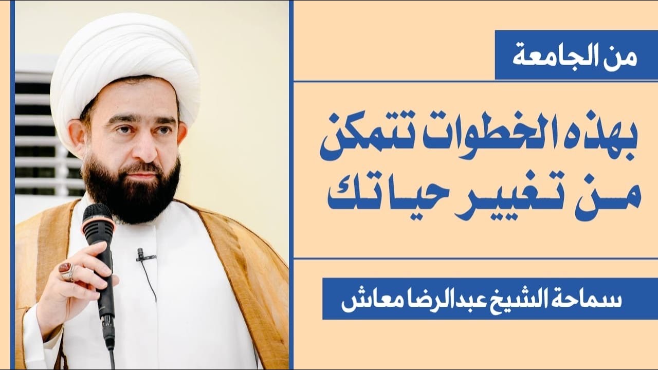 بهذه الخطوات تتمكن من تغيير حياتك / جامعة الكوفة / سماحة الشيخ عبدالرضا معاش