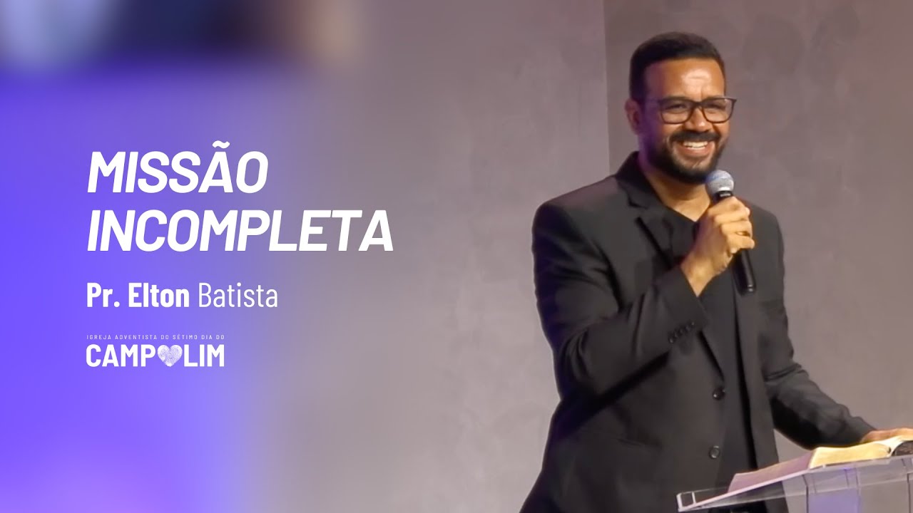 Missão Incompleta | Pr. Elton Batista | IASD Campolim