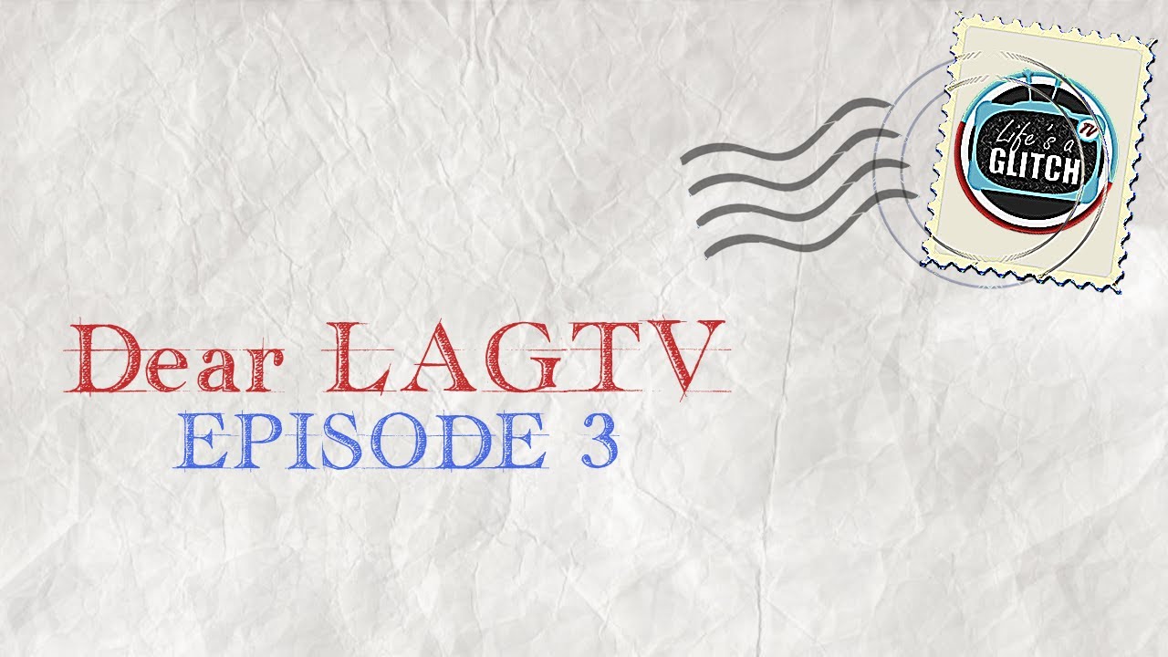 Dear LAGTV Episode 3 -- [LAGTV2]