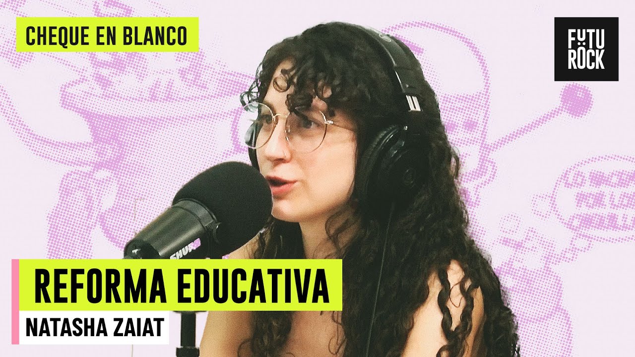 REFORMA EDUCATIVA | NATASHA ZAIAT en CHEQUE EN BLANCO