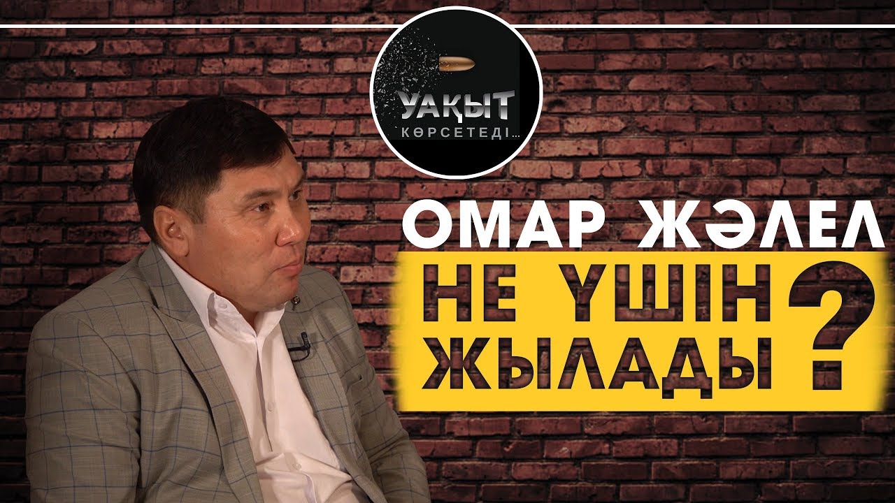 ОМАР ЖӘЛЕЛ НЕ ҮШІН ЖЫЛАДЫ?