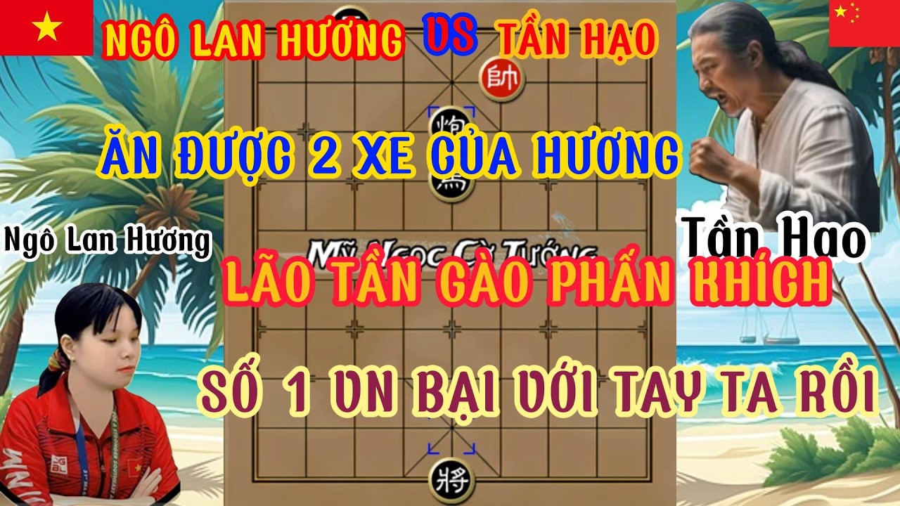 Ngô Lan Hương VS Tần Hạo trận cờ hay ăn được 2 xe của Hương lão Tần lên giọng hống hách...