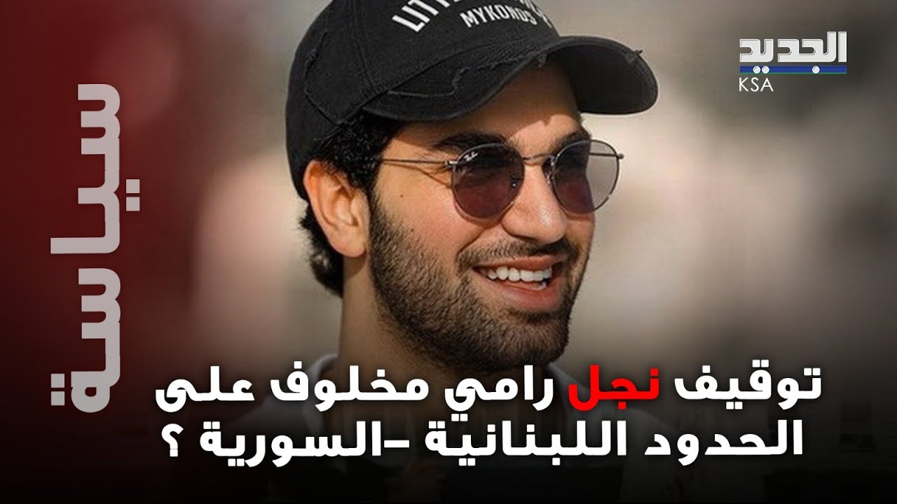 توقيف نجل رامي مخلوف على الحدود اللبنانية -السورية ؟..منشور صادم  له يثير التساؤلات !