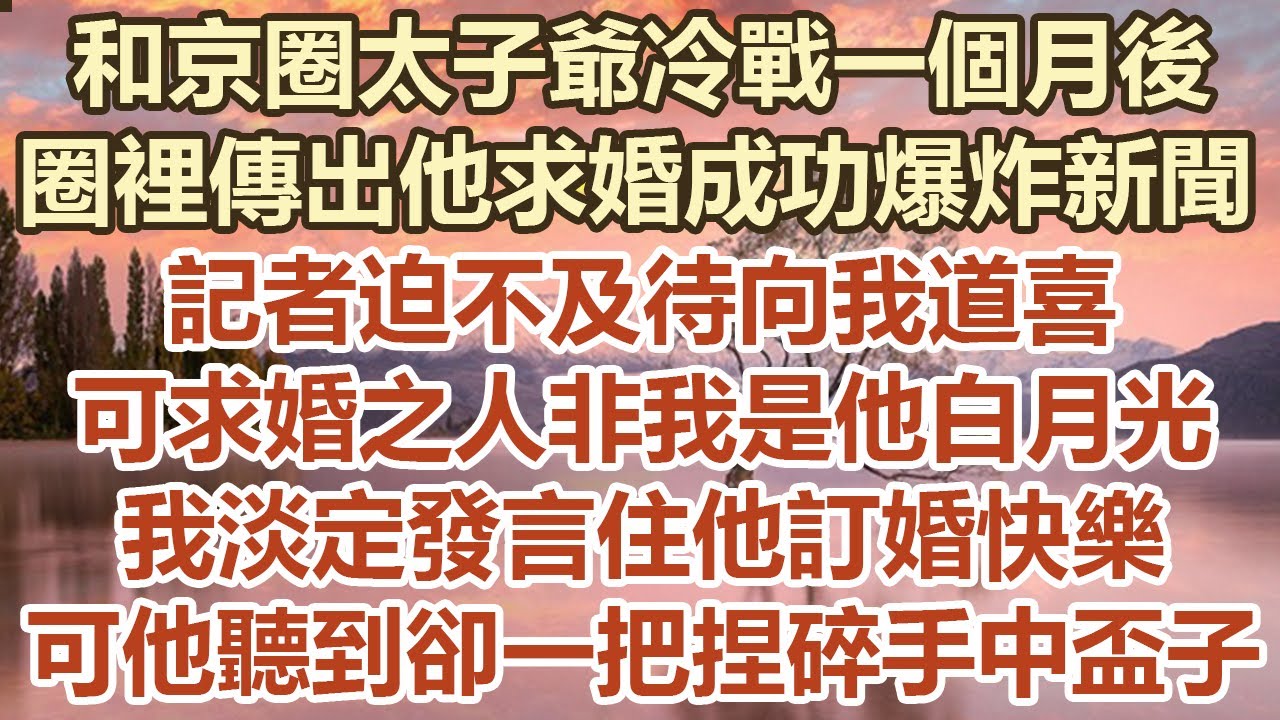 和京圈太子爺冷戰一個月後，圈裡傳出他求婚成功的爆炸新聞，記者迫不及待向我道喜，可求婚之人非我是他白月光，我淡定發言住他訂婚快樂，可他聽到卻一把捏碎手中盃子#幸福敲門 #為人處世 #生活經驗 #情感故事