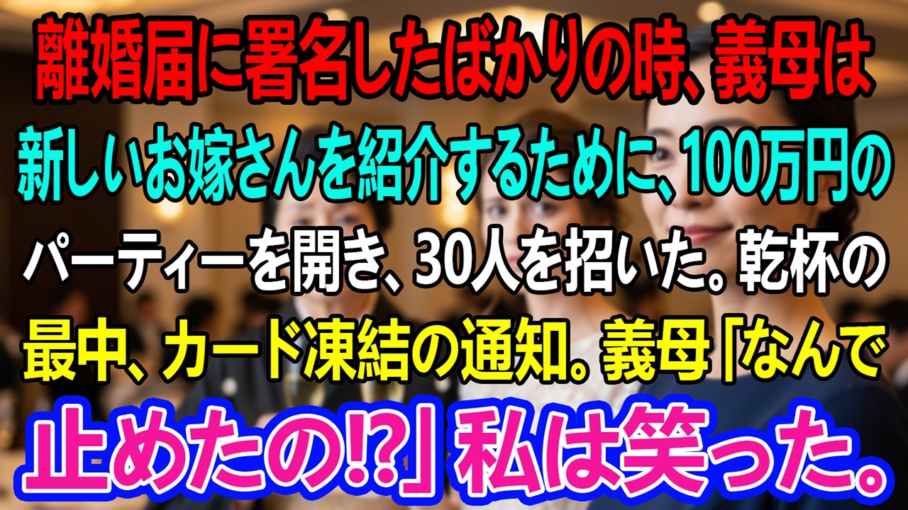 離婚届に署名したばかりの時、義母は新しいお嫁さんを紹介するために、100万円のパーティーを開き、30人を招いた。乾杯の最中、カード凍結の通知。義母「なんで止めたの!?」私は笑った。