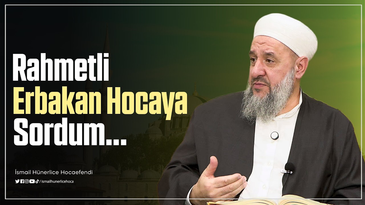 Rahmetli Erbakan Hocaya Sordum... - İsmail Hünerlice Hocaefendi