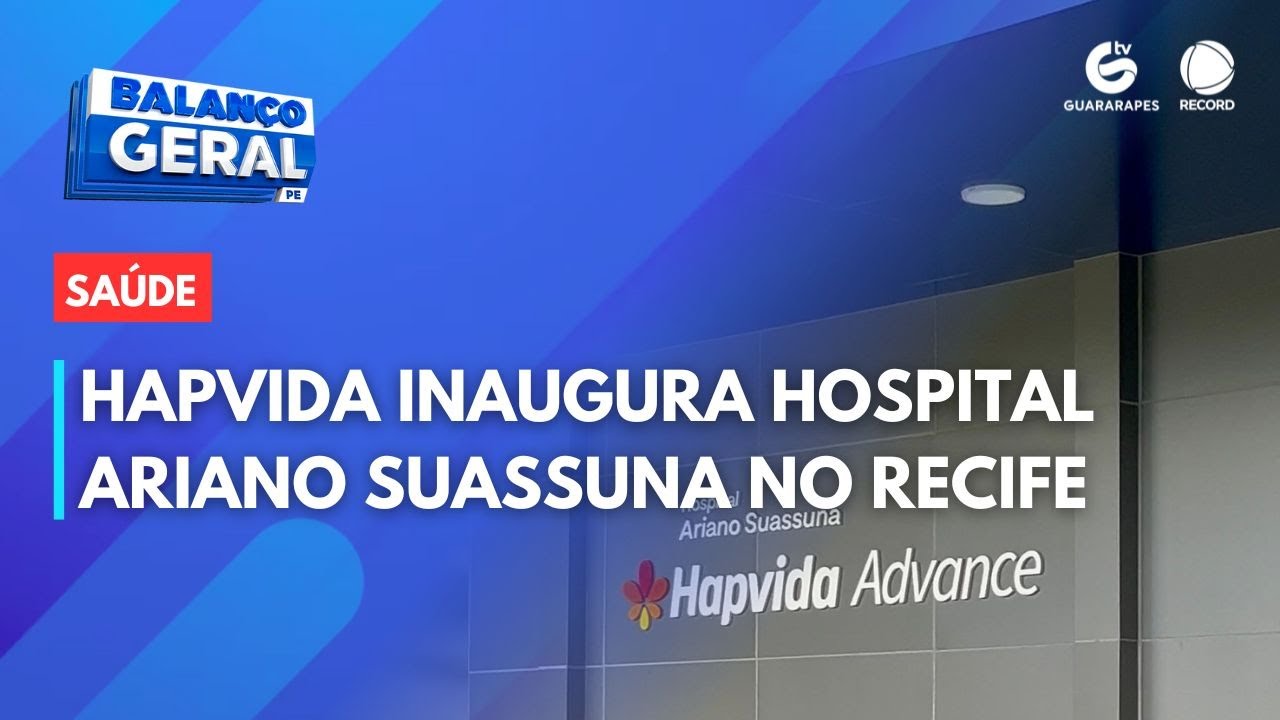 Hapvida inaugura Hospital Ariano Suassuna, na Ilha do Leite