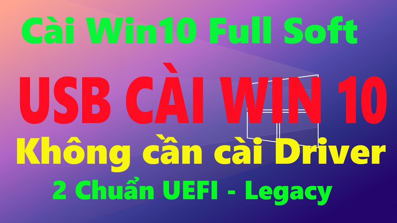 C&agrave;i Win10 Full Soft - Kh&ocirc;ng cần c&agrave;i Driver - 2 Chuẩn UEFI - Legacy